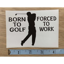 Load image into Gallery viewer, Born to Golf Forced to Work Sticker
