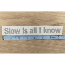 Load image into Gallery viewer, Slow Is All I Know Vinyl Cut Decal
