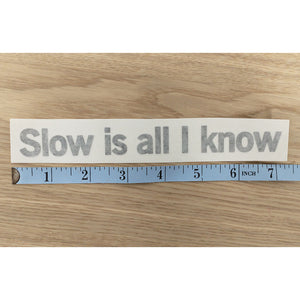 Slow Is All I Know Vinyl Cut Decal