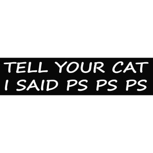 Tell Your Cat I Said PS PS PS White Vinyl Cut Decal