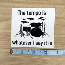 Load image into Gallery viewer, The Tempo is Whatever I say It Is - Drummer Sticker
