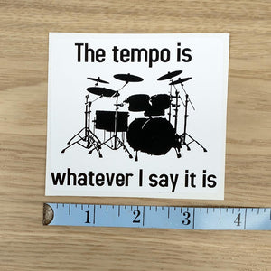 The Tempo is Whatever I say It Is - Drummer Sticker