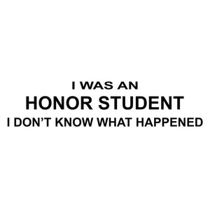 I was an Honor Student Bumper Sticker