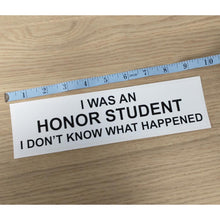 Load image into Gallery viewer, I was an Honor Student Bumper Sticker
