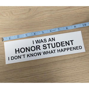 I was an Honor Student Bumper Sticker
