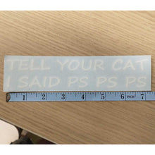 Load image into Gallery viewer, Tell Your Cat I Said PS PS PS White Vinyl Cut Decal
